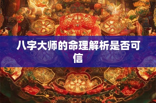八字大师的命理解析是否可信