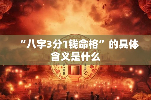 “八字3分1钱命格”的具体含义是什么