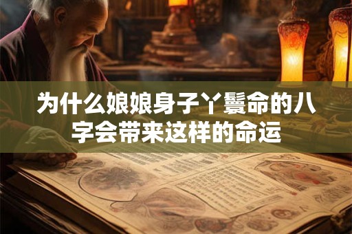 为什么娘娘身子丫鬟命的八字会带来这样的命运