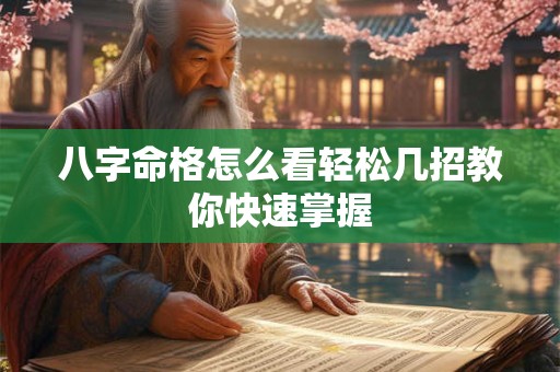 八字命格怎么看轻松几招教你快速掌握