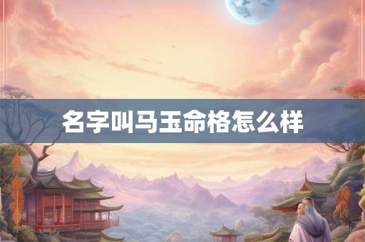 名字叫马玉命格怎么样