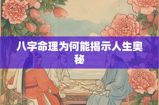 八字命理为何能揭示人生奥秘