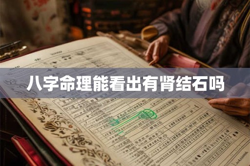 八字命理能看出有肾结石吗