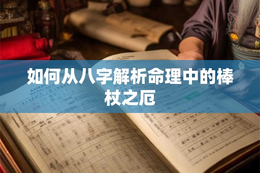 如何从八字解析命理中的棒杖之厄