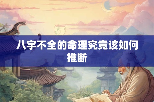 八字不全的命理究竟该如何推断