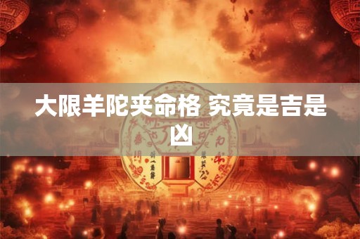 大限羊陀夹命格 究竟是吉是凶