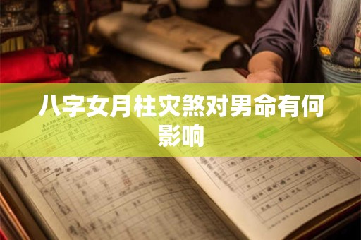 八字女月柱灾煞对男命有何影响