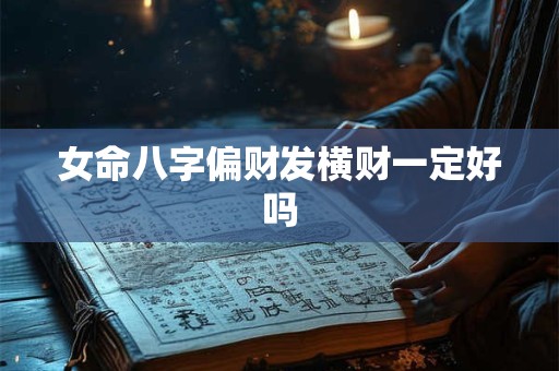 女命八字偏财发横财一定好吗