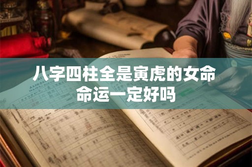 八字四柱全是寅虎的女命 命运一定好吗