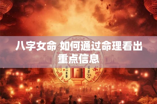 八字女命 如何通过命理看出重点信息