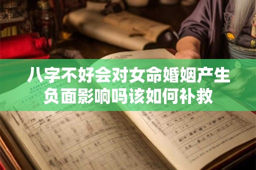 八字不好会对女命婚姻产生负面影响吗该如何补救