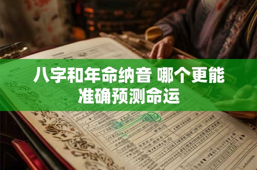 八字和年命纳音 哪个更能准确预测命运