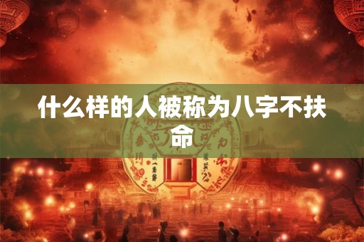 什么样的人被称为八字不扶命