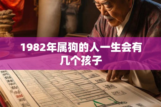 1982年属狗的人一生会有几个孩子