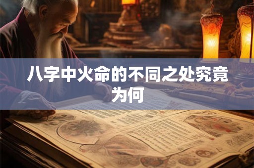 八字中火命的不同之处究竟为何