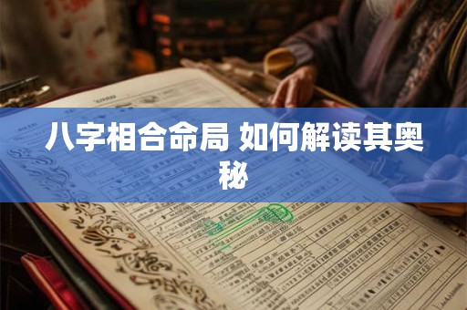 八字相合命局 如何解读其奥秘