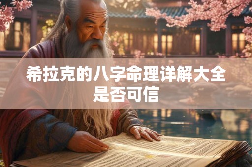 希拉克的八字命理详解大全是否可信