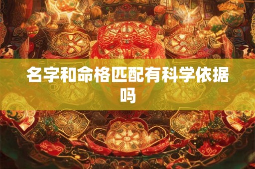 名字和命格匹配有科学依据吗