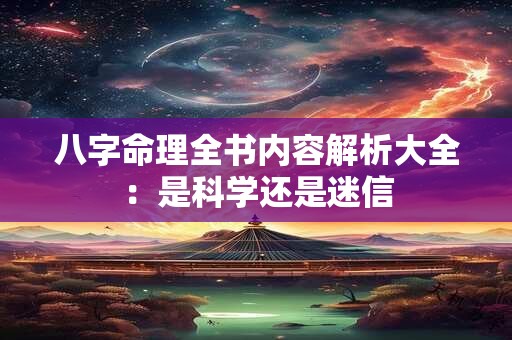 八字命理全书内容解析大全：是科学还是迷信