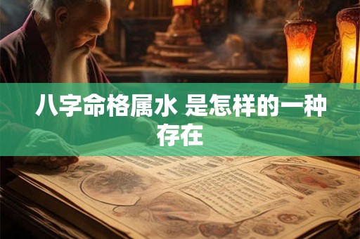 八字命格属水 是怎样的一种存在