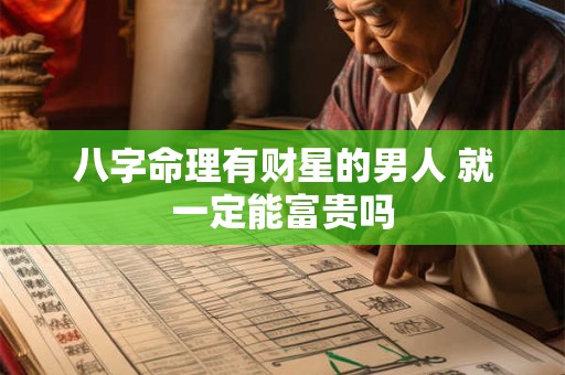 八字命理有财星的男人 就一定能富贵吗