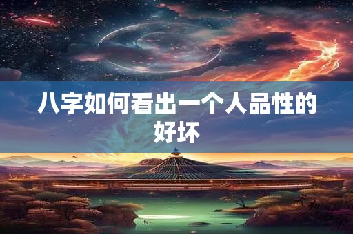 八字如何看出一个人品性的好坏