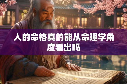 人的命格真的能从命理学角度看出吗