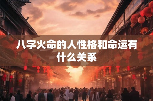八字火命的人性格和命运有什么关系
