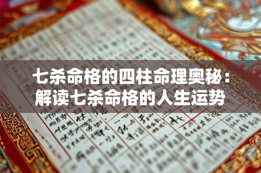 七杀命格的四柱命理奥秘：解读七杀命格的人生运势