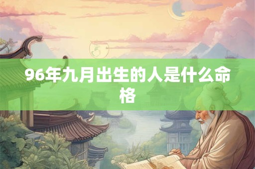96年九月出生的人是什么命格