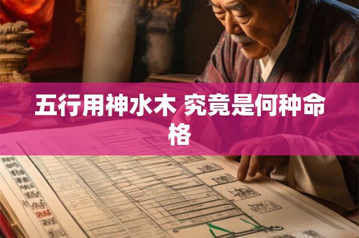五行用神水木 究竟是何种命格