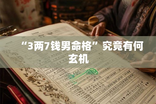 “3两7钱男命格”究竟有何玄机