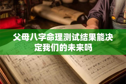 父母八字命理测试结果能决定我们的未来吗