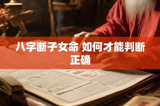 八字断子女命 如何才能判断正确