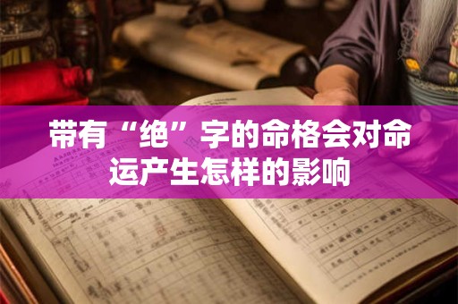 带有“绝”字的命格会对命运产生怎样的影响