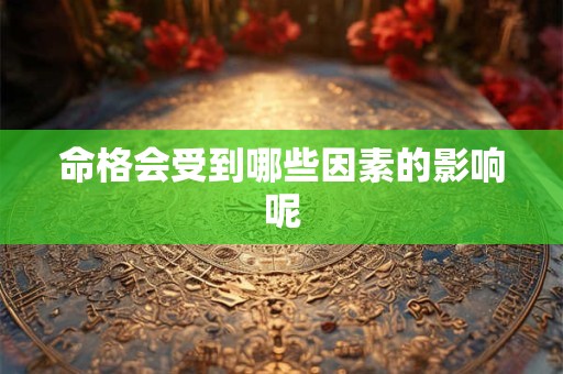 命格会受到哪些因素的影响呢