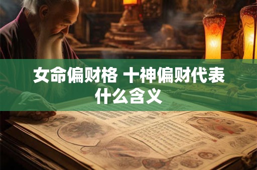女命偏财格 十神偏财代表什么含义