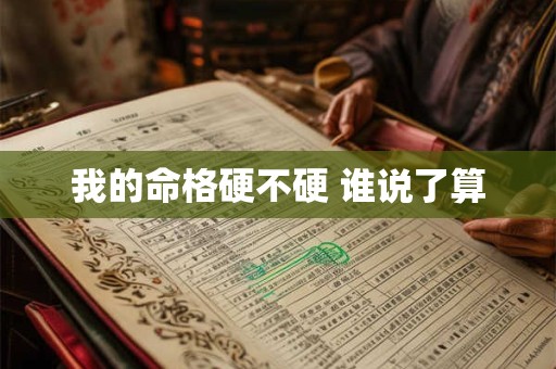 详细阅读:我的命格硬不硬 谁说了算 我的命格硬不硬 谁说了算