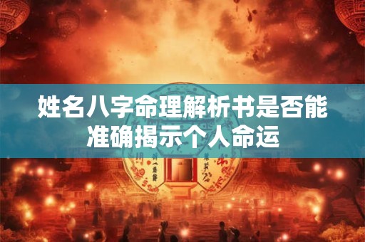 姓名八字命理解析书是否能准确揭示个人命运