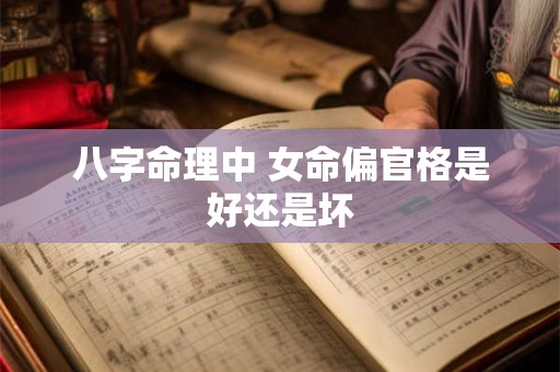 八字命理中 女命偏官格是好还是坏