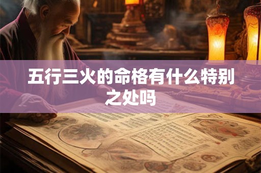 五行三火的命格有什么特别之处吗