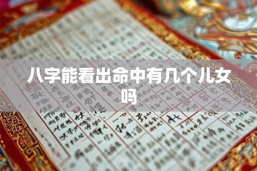 八字能看出命中有几个儿女吗