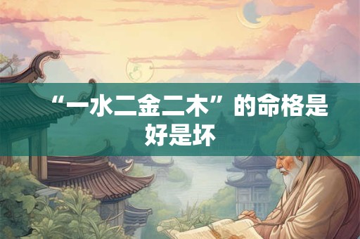 “一水二金二木”的命格是好是坏