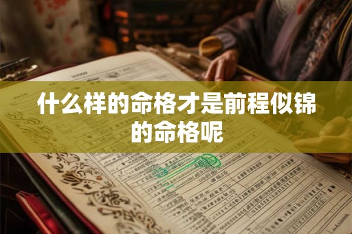 什么样的命格才是前程似锦的命格呢 什么样的命格才是前程似锦的命格呢