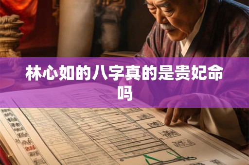 林心如的八字真的是贵妃命吗