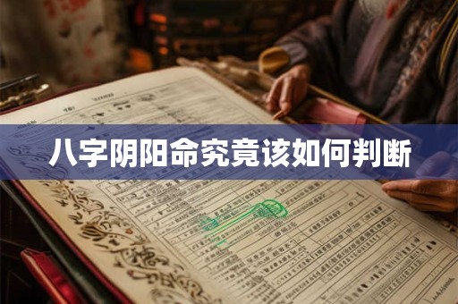 八字阴阳命究竟该如何判断