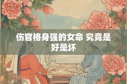 伤官格身强的女命 究竟是好是坏