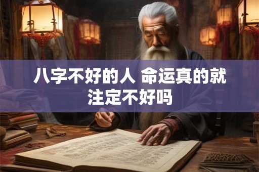 八字不好的人 命运真的就注定不好吗