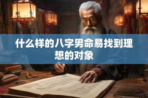 什么样的八字男命易找到理想的对象