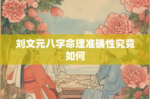 刘文元八字命理准确性究竟如何